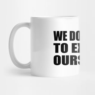 We don't need to explain ourselves Mug